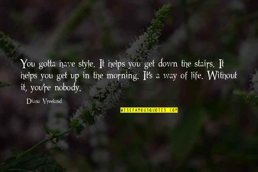 Stairs And Life Quotes By Diana Vreeland: You gotta have style. It helps you get