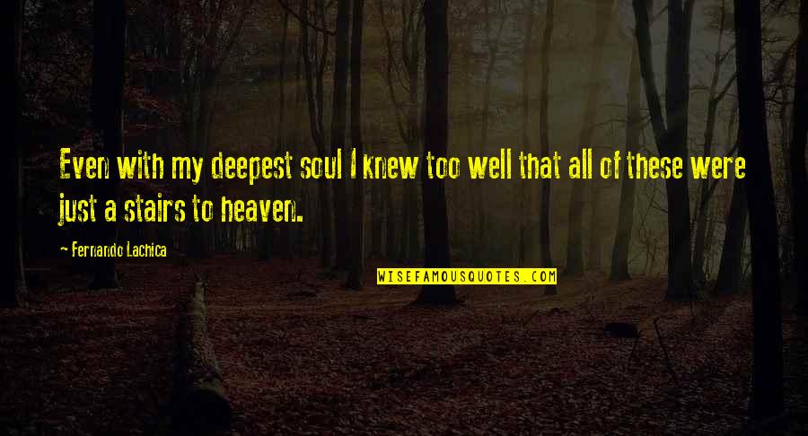 Stairs And Love Quotes By Fernando Lachica: Even with my deepest soul I knew too
