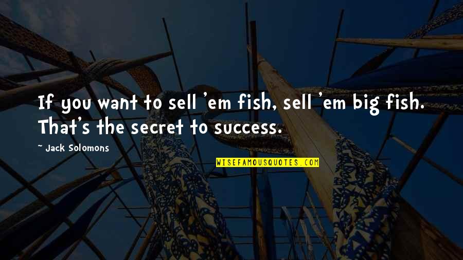 Stairs Good Quotes By Jack Solomons: If you want to sell 'em fish, sell