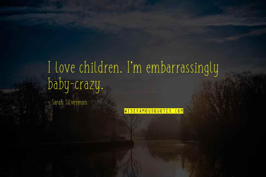Stairs Martin Luther King Quotes By Sarah Silverman: I love children. I'm embarrassingly baby-crazy.