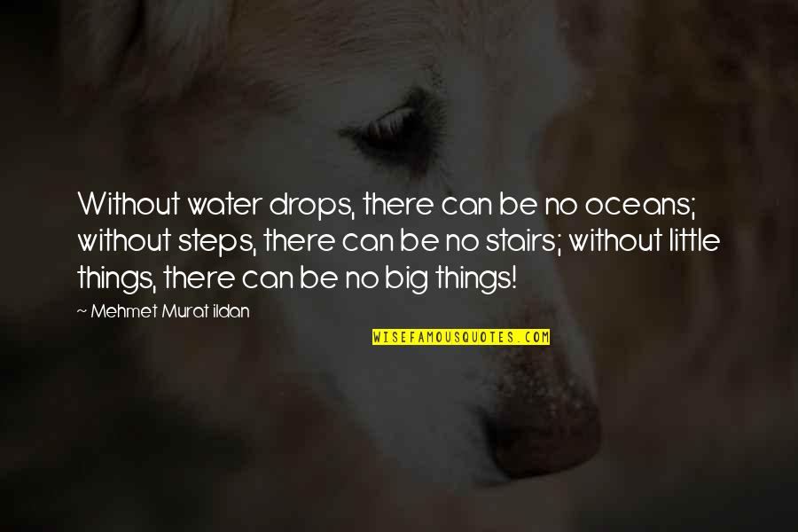 Stairs Steps Quotes By Mehmet Murat Ildan: Without water drops, there can be no oceans; Stairs Steps Quotes By Mehmet Murat Ildan: Without water drops, there can be no oceans;