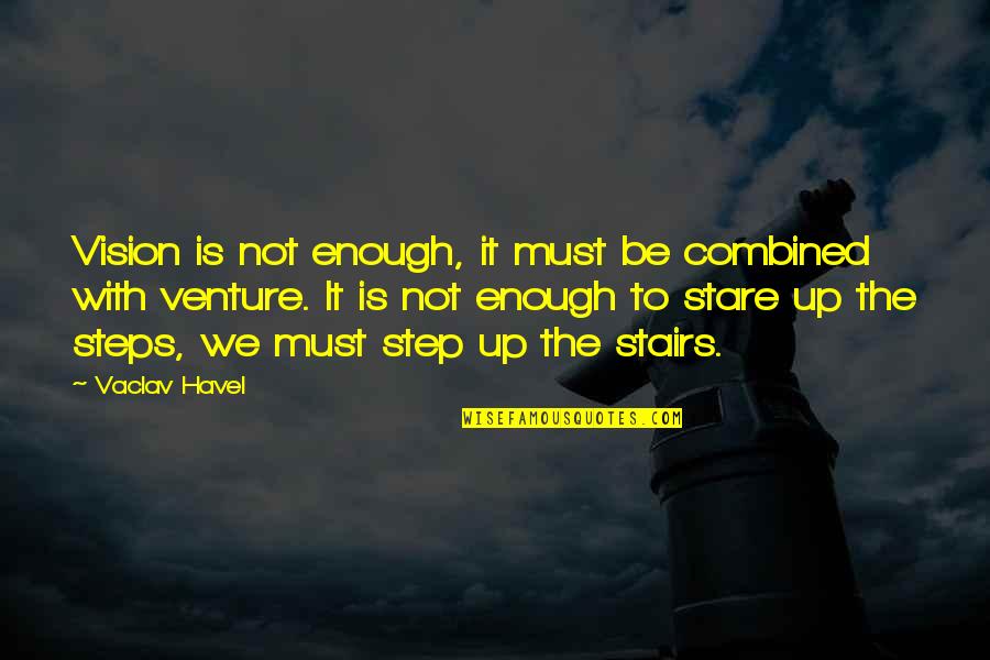 Stairs Steps Quotes By Vaclav Havel: Vision is not enough, it must be combined Stairs Steps Quotes By Vaclav Havel: Vision is not enough, it must be combined