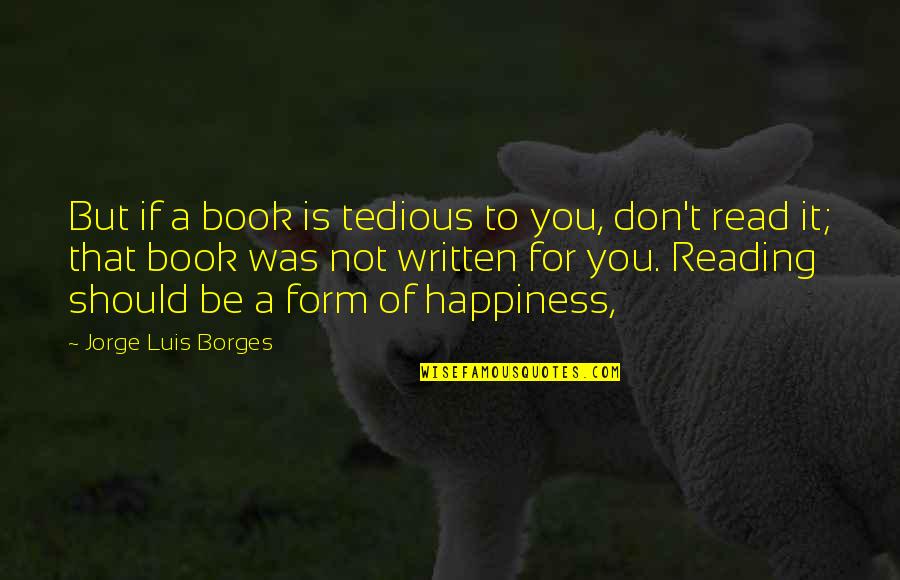 Stairs To Heaven Quotes By Jorge Luis Borges: But if a book is tedious to you,