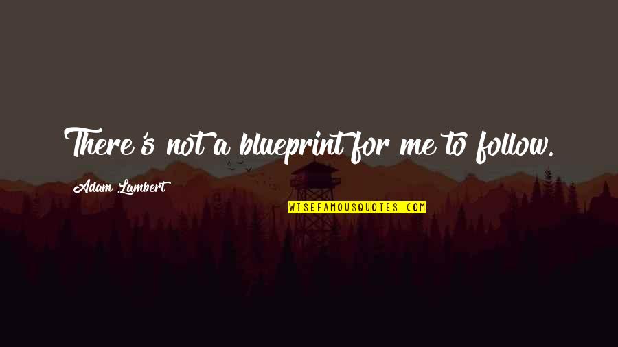Stairway 2 Heaven Quotes By Adam Lambert: There's not a blueprint for me to follow. Stairway 2 Heaven Quotes By Adam Lambert: There's not a blueprint for me to follow.