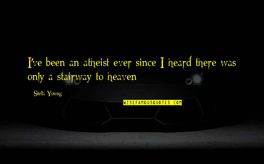 Stairway 2 Heaven Quotes By Stella Young: I've been an atheist ever since I heard