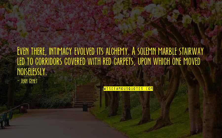 Stairway 2 Quotes By Jean Genet: Even there, intimacy evolved its alchemy. A solemn Stairway 2 Quotes By Jean Genet: Even there, intimacy evolved its alchemy. A solemn