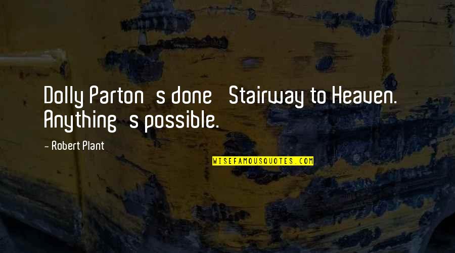 Stairway 2 Quotes By Robert Plant: Dolly Parton's done 'Stairway to Heaven.' Anything's possible.