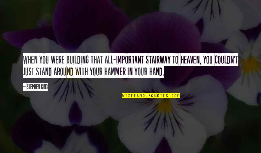 Stairway 2 Quotes By Stephen King: When you were building that all-important stairway to Stairway 2 Quotes By Stephen King: When you were building that all-important stairway to