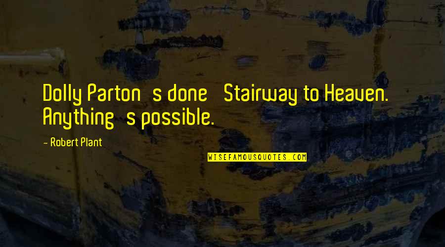 Stairway Quotes By Robert Plant: Dolly Parton's done 'Stairway to Heaven.' Anything's possible.