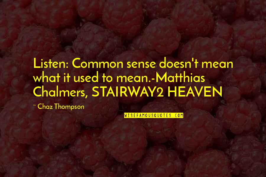 Stairway2 Quotes By Chaz Thompson: Listen: Common sense doesn't mean what it used