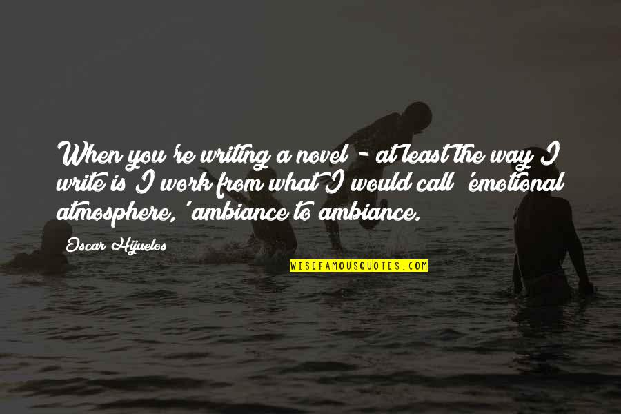 Stais Architects Quotes By Oscar Hijuelos: When you're writing a novel - at least Stais Architects Quotes By Oscar Hijuelos: When you're writing a novel - at least