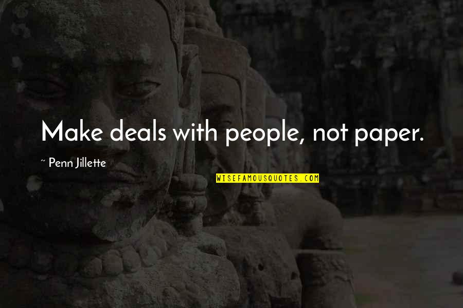 Staisha Beth Quotes By Penn Jillette: Make deals with people, not paper.