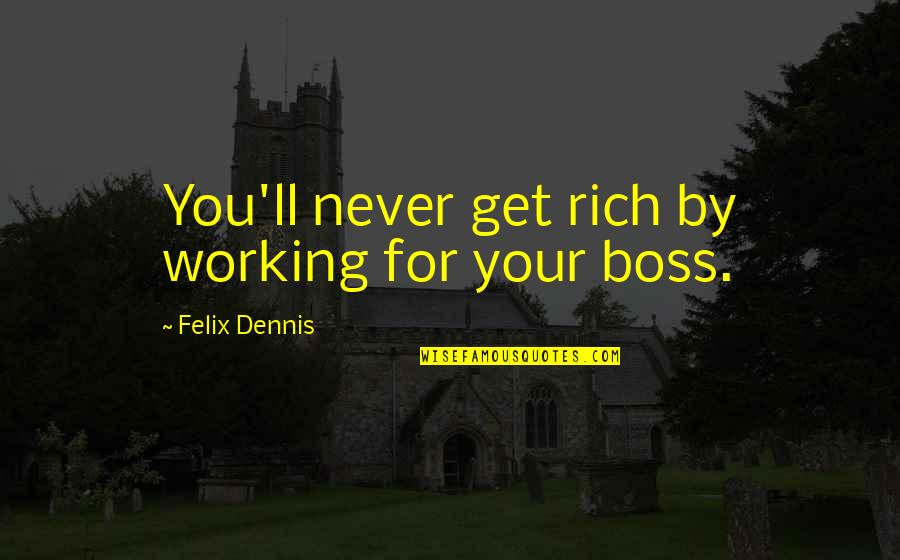 Staisha Federick Quotes By Felix Dennis: You'll never get rich by working for your