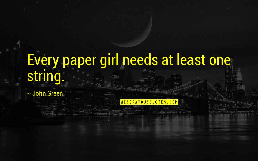 Staisha Federick Quotes By John Green: Every paper girl needs at least one string. Staisha Federick Quotes By John Green: Every paper girl needs at least one string.