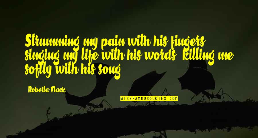 Stajac Quotes By Roberta Flack: Strumming my pain with his fingers, singing my