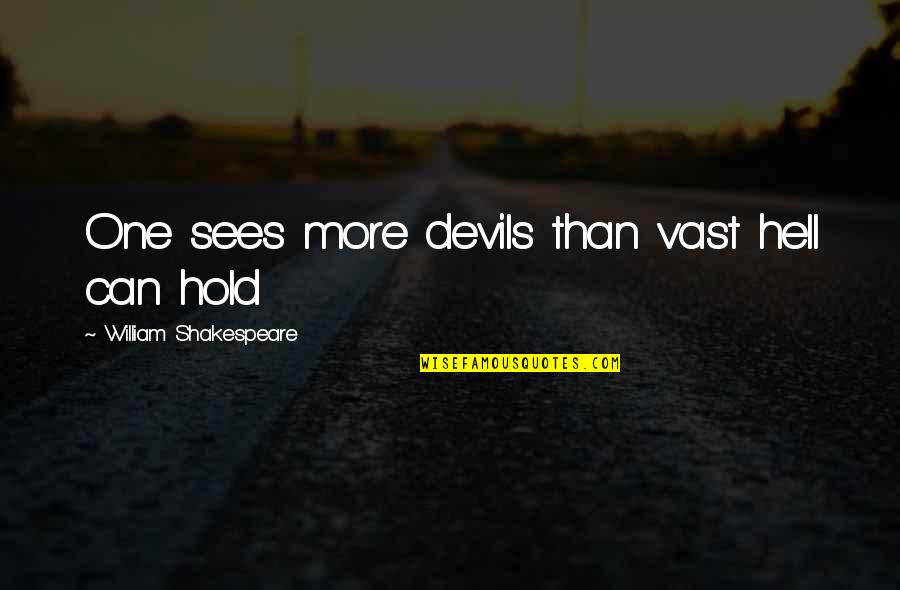 Stajac Quotes By William Shakespeare: One sees more devils than vast hell can