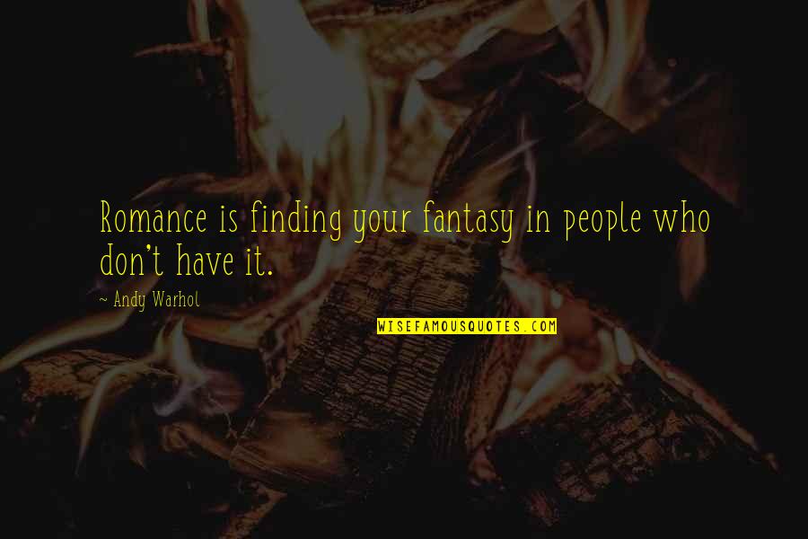 Stajacice Quotes By Andy Warhol: Romance is finding your fantasy in people who