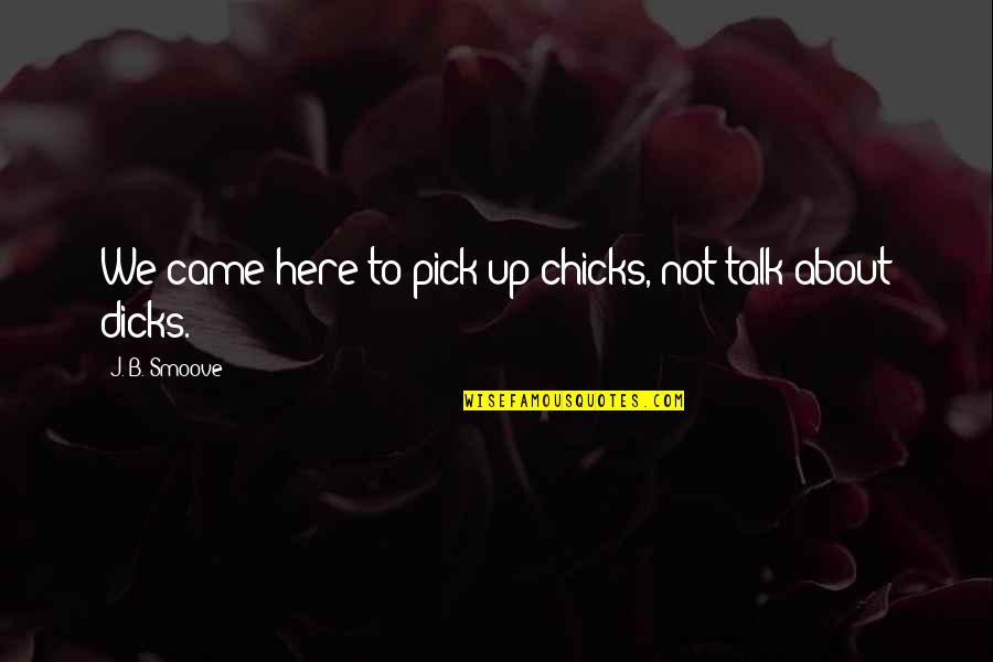 Stajic Zoran Quotes By J. B. Smoove: We came here to pick up chicks, not Stajic Zoran Quotes By J. B. Smoove: We came here to pick up chicks, not