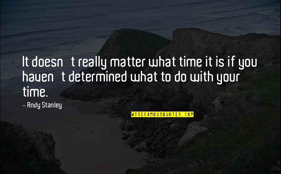 Stak'd Quotes By Andy Stanley: It doesn't really matter what time it is