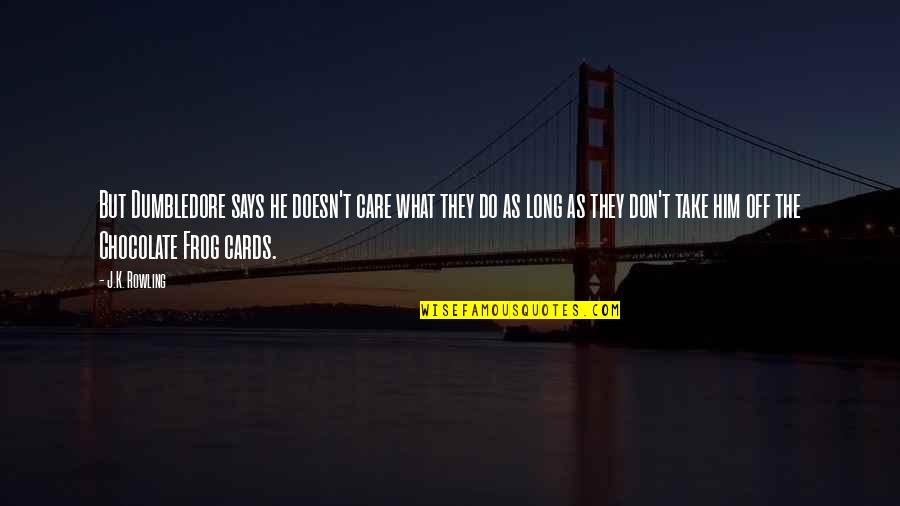 Stak'd Quotes By J.K. Rowling: But Dumbledore says he doesn't care what they