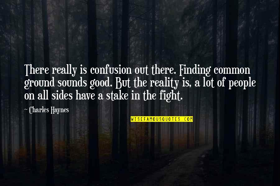 Stake Quotes By Charles Haynes: There really is confusion out there. Finding common