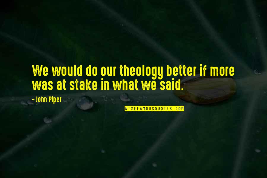 Stake Quotes By John Piper: We would do our theology better if more