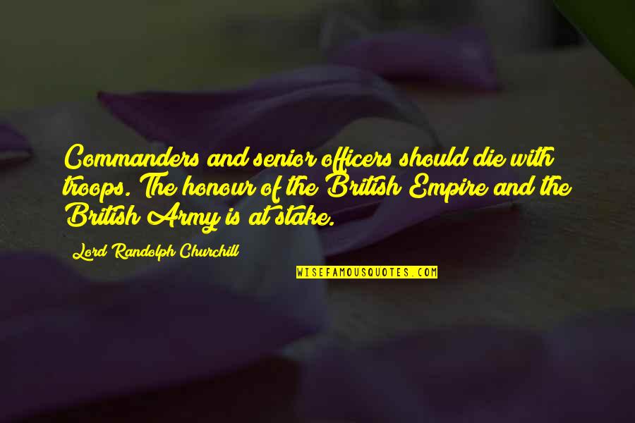 Stake Quotes By Lord Randolph Churchill: Commanders and senior officers should die with troops.