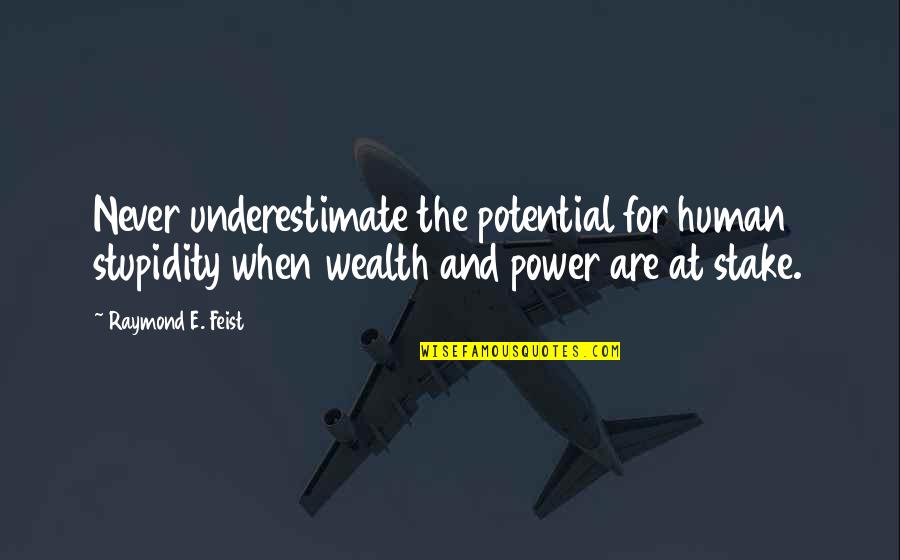 Stake Quotes By Raymond E. Feist: Never underestimate the potential for human stupidity when