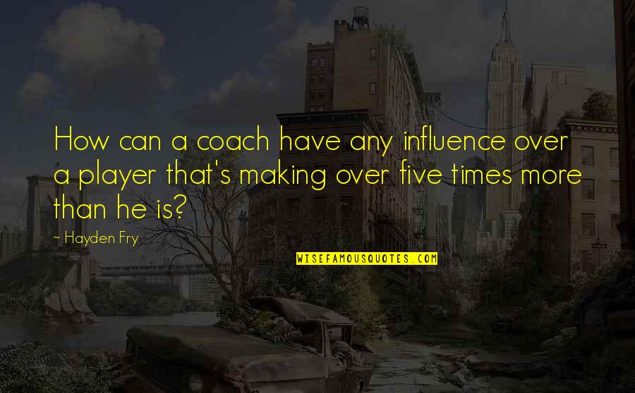 Stakeholders In Education Quotes By Hayden Fry: How can a coach have any influence over Stakeholders In Education Quotes By Hayden Fry: How can a coach have any influence over