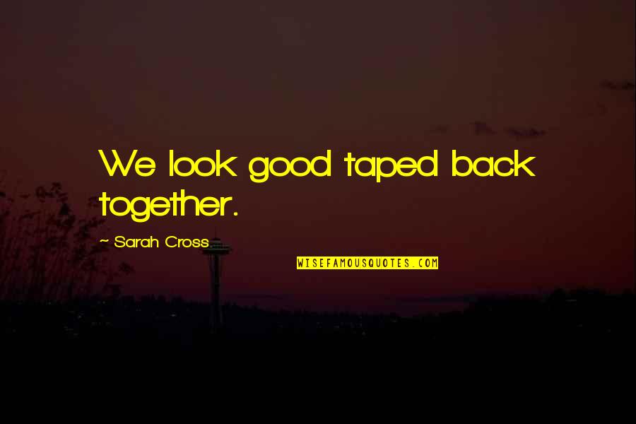 Stakeholders In Project Quotes By Sarah Cross: We look good taped back together.
