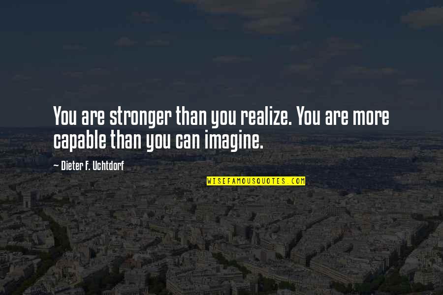 Stakeouts Quotes By Dieter F. Uchtdorf: You are stronger than you realize. You are Stakeouts Quotes By Dieter F. Uchtdorf: You are stronger than you realize. You are