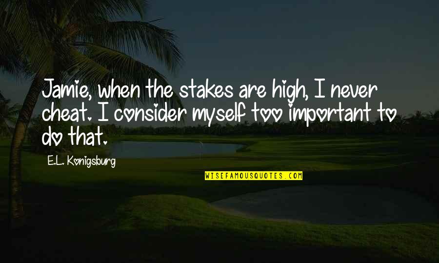 Stakes Are High Quotes By E.L. Konigsburg: Jamie, when the stakes are high, I never