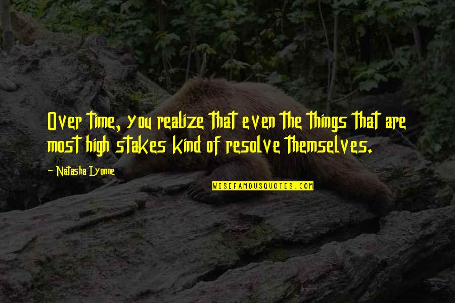Stakes Are High Quotes By Natasha Lyonne: Over time, you realize that even the things