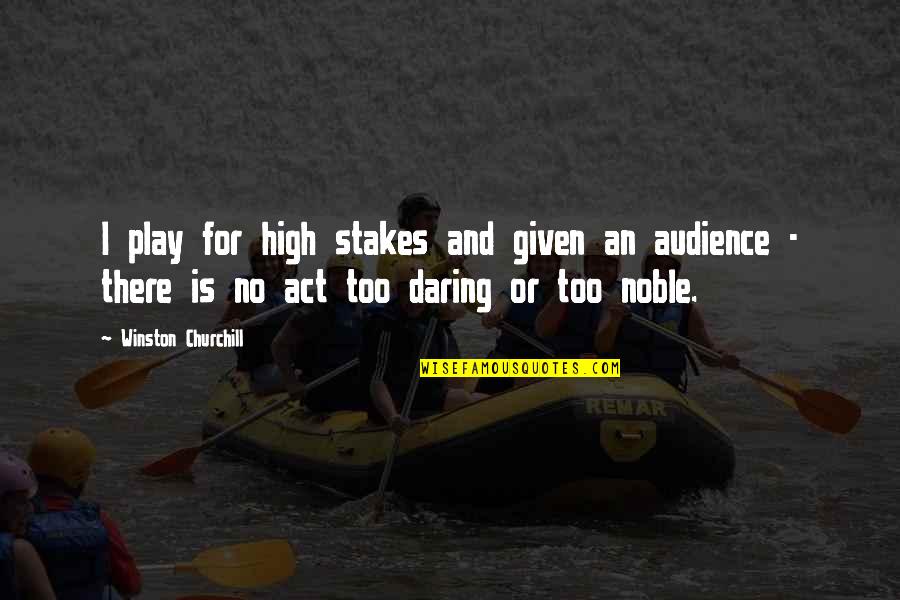 Stakes Are High Quotes By Winston Churchill: I play for high stakes and given an