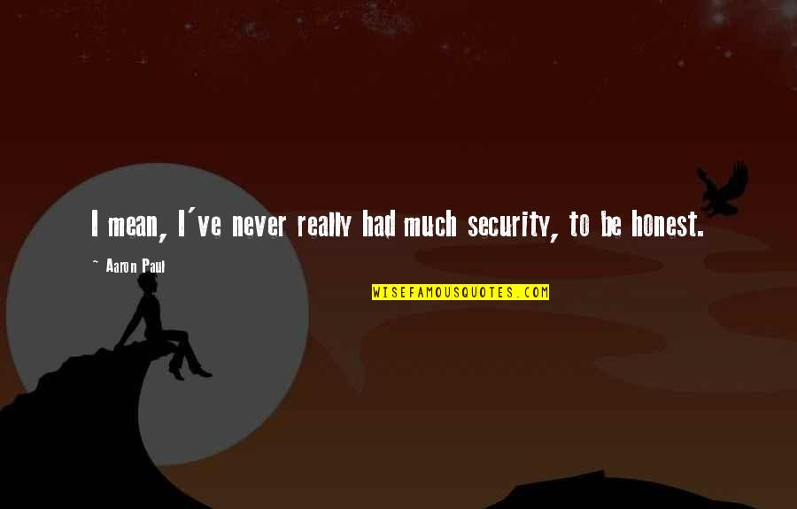 Staking Cardano Quotes By Aaron Paul: I mean, I've never really had much security,