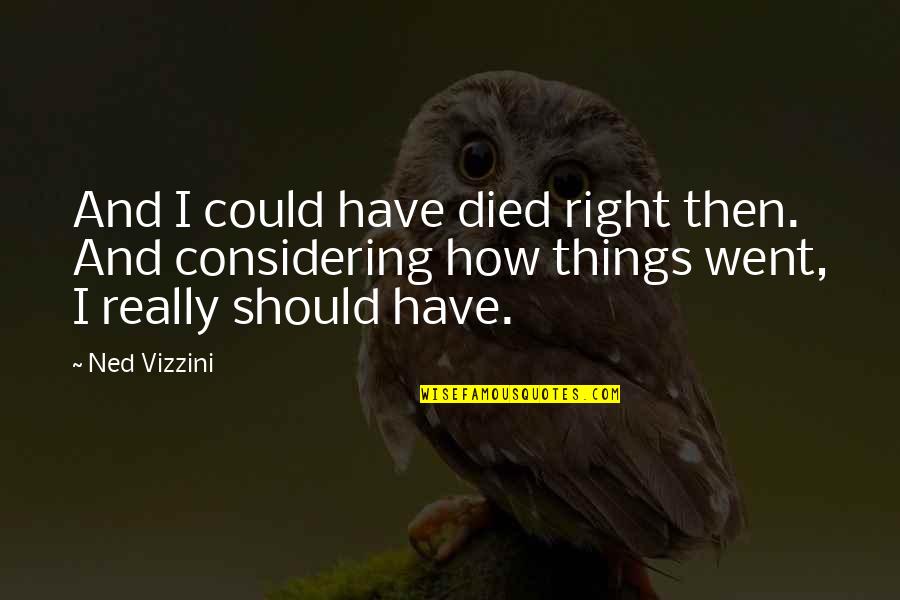 Staking Cardano Quotes By Ned Vizzini: And I could have died right then. And Staking Cardano Quotes By Ned Vizzini: And I could have died right then. And