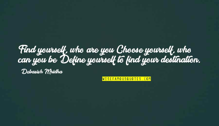 Staking Claim Quotes By Debasish Mridha: Find yourself, who are you?Choose yourself, who can