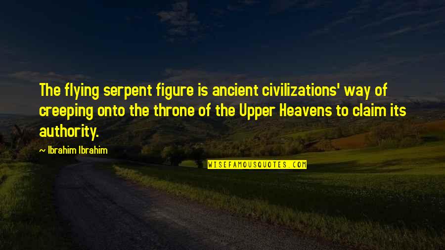 Staking Claim Quotes By Ibrahim Ibrahim: The flying serpent figure is ancient civilizations' way