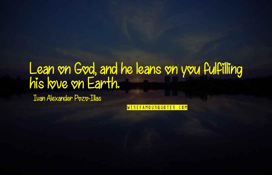 Staking Claim Quotes By Ivan Alexander Pozo-Illas: Lean on God, and he leans on you Staking Claim Quotes By Ivan Alexander Pozo-Illas: Lean on God, and he leans on you