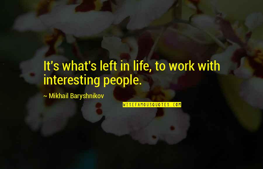 Staking Claim Quotes By Mikhail Baryshnikov: It's what's left in life, to work with
