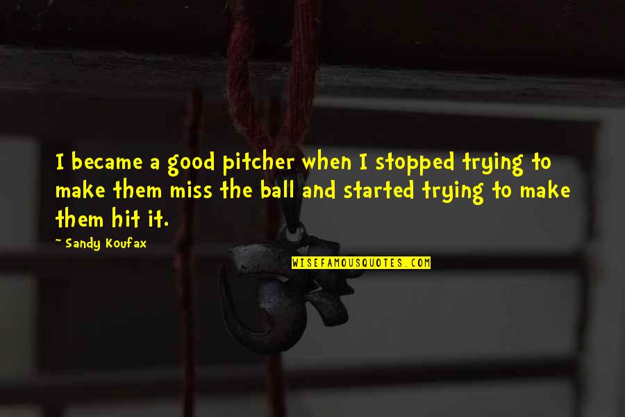 Staking Claim Quotes By Sandy Koufax: I became a good pitcher when I stopped Staking Claim Quotes By Sandy Koufax: I became a good pitcher when I stopped