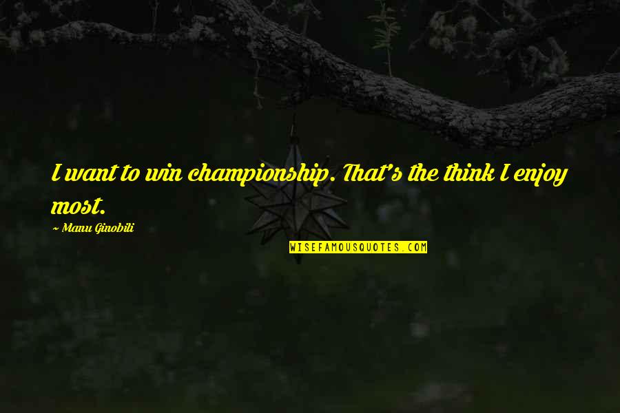 Staking His Claim Quotes By Manu Ginobili: I want to win championship. That's the think