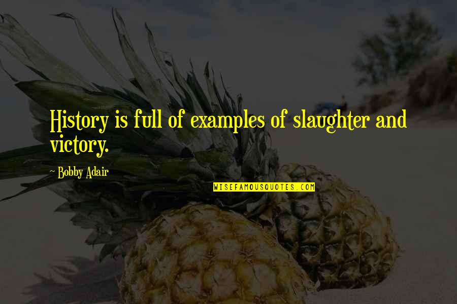 Staking The Plains Quotes By Bobby Adair: History is full of examples of slaughter and Staking The Plains Quotes By Bobby Adair: History is full of examples of slaughter and