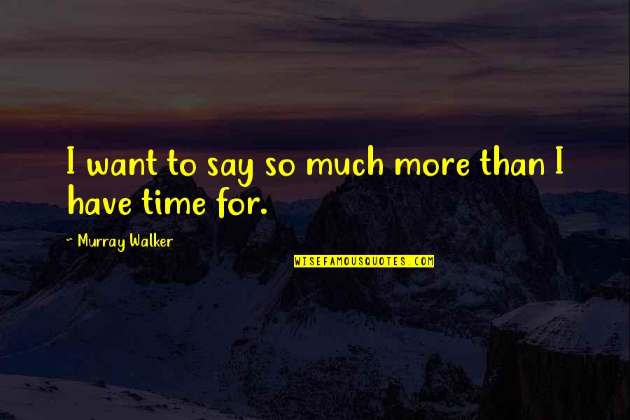 Staking The Plains Quotes By Murray Walker: I want to say so much more than Staking The Plains Quotes By Murray Walker: I want to say so much more than