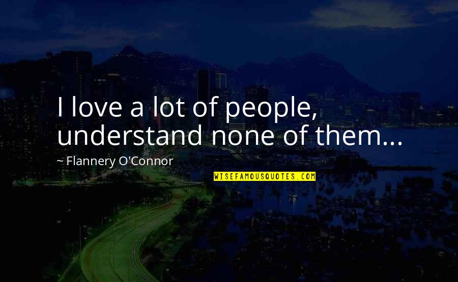 Stakis Hotels Quotes By Flannery O'Connor: I love a lot of people, understand none