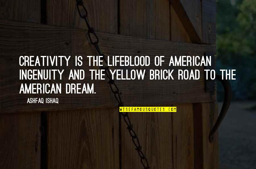 Stakis Technik Quotes By Ashfaq Ishaq: Creativity is the lifeblood of American ingenuity and