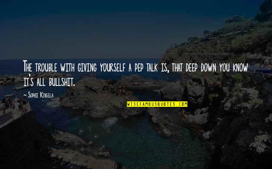 Staklar Quotes By Sophie Kinsella: The trouble with giving yourself a pep talk Staklar Quotes By Sophie Kinsella: The trouble with giving yourself a pep talk