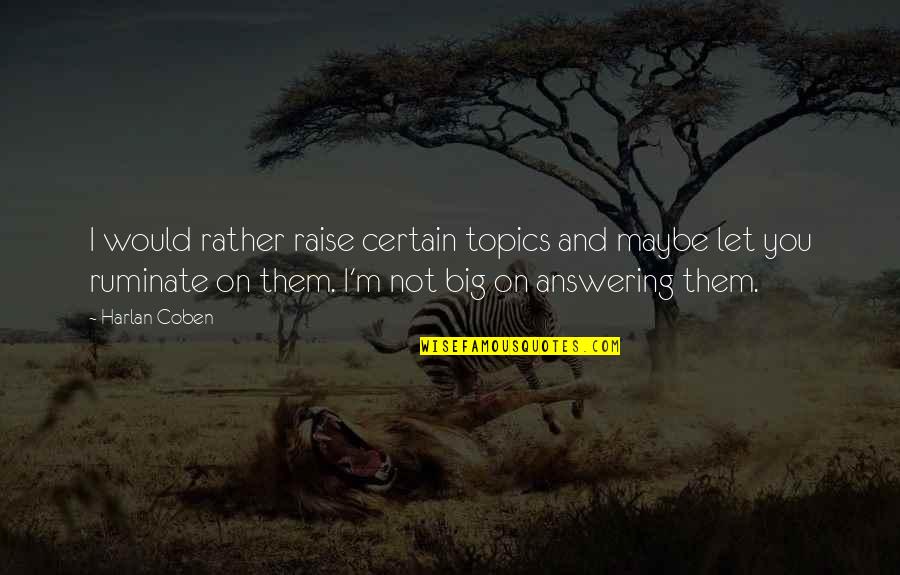 Staklene Vitrine Quotes By Harlan Coben: I would rather raise certain topics and maybe Staklene Vitrine Quotes By Harlan Coben: I would rather raise certain topics and maybe