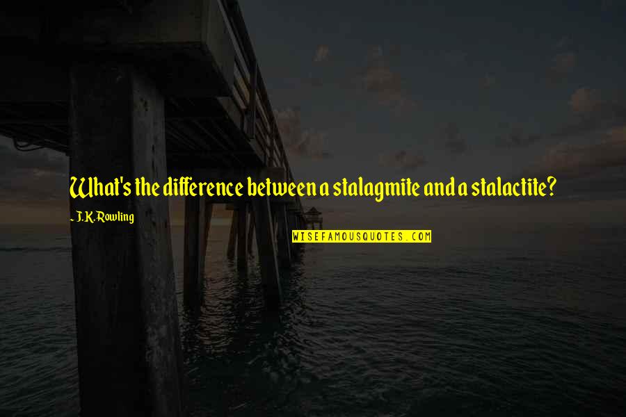 Stalactite Quotes By J.K. Rowling: What's the difference between a stalagmite and a