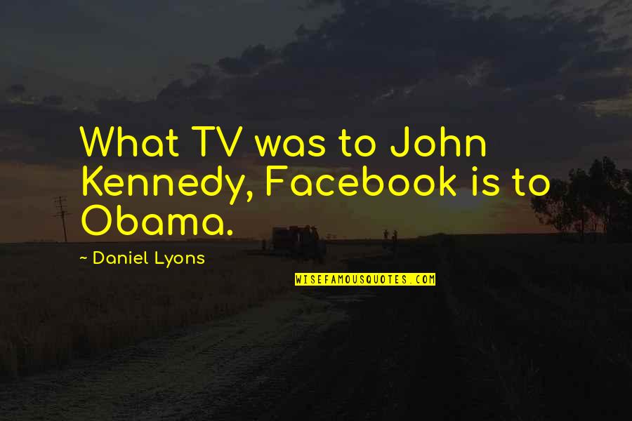 Stalagmites Caves Quotes By Daniel Lyons: What TV was to John Kennedy, Facebook is